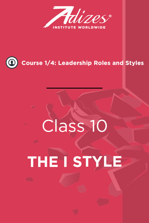 Adizes Live Course on Organizational Transformation. Slides Class 10 - THE (I) STYLE (English)