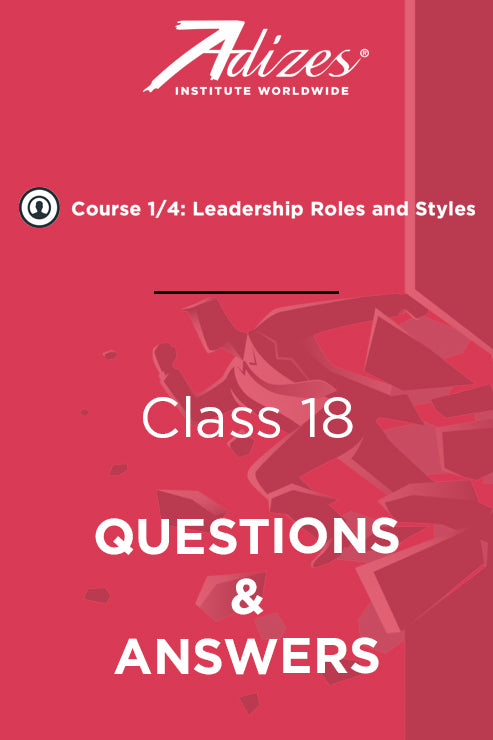 Adizes Live Course on Organizational Transformation. Slides Class 18 - QUESTIONS & ANSWERS (English)
