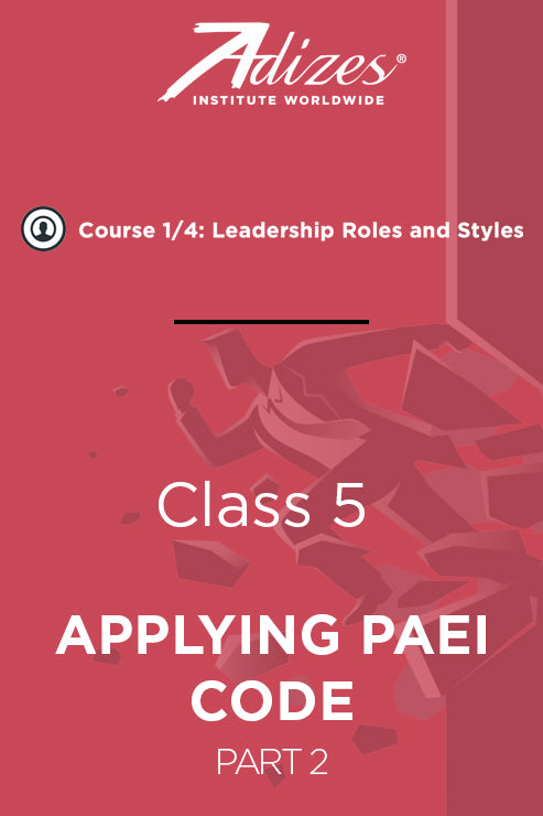 Adizes Live Course on Organizational Transformation. Slides Class 5 - APPLYING PAEI CODE TO MANAGEMENT Part 2 (English)