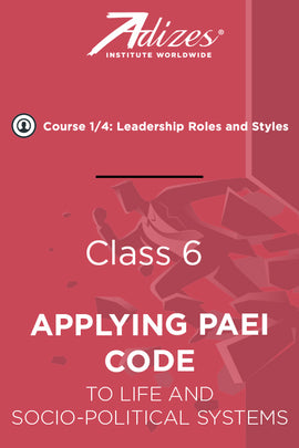 Adizes Live Course on Organizational Transformation. Slides Class 6 - APPLYING PAEI CODE TO LIFE AND  SOCIO-POLITICAL SYSTEMS (English)