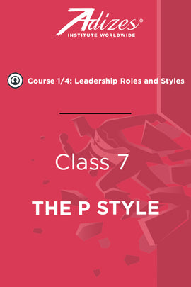 Adizes Live Course on Organizational Transformation. Slides Class 7 - THE (P) STYLE (English)