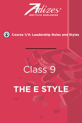 Adizes Live Course on Organizational Transformation. Slides Class 9 - THE (E) STYLE (English)